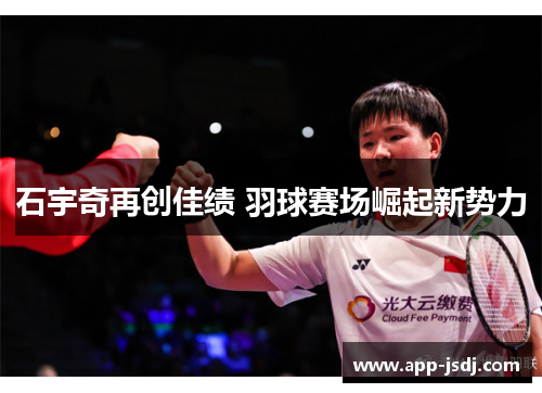 石宇奇再创佳绩 羽球赛场崛起新势力