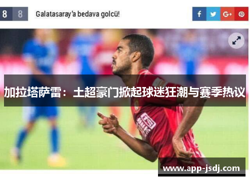 加拉塔萨雷：土超豪门掀起球迷狂潮与赛季热议