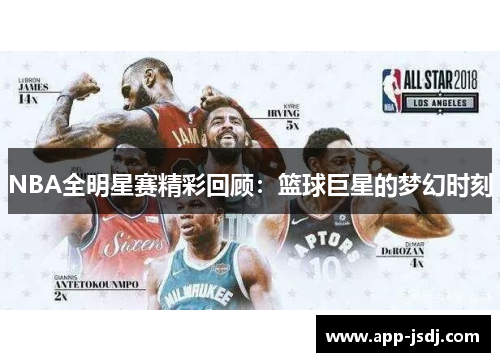 NBA全明星赛精彩回顾：篮球巨星的梦幻时刻