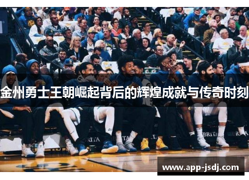 金州勇士王朝崛起背后的辉煌成就与传奇时刻