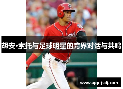 胡安·索托与足球明星的跨界对话与共鸣