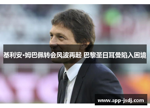 基利安·姆巴佩转会风波再起 巴黎圣日耳曼陷入困境