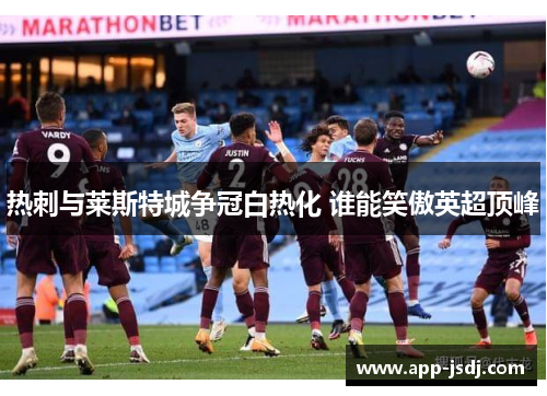 热刺与莱斯特城争冠白热化 谁能笑傲英超顶峰