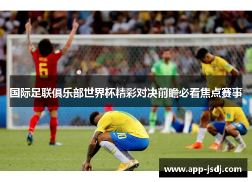 国际足联俱乐部世界杯精彩对决前瞻必看焦点赛事