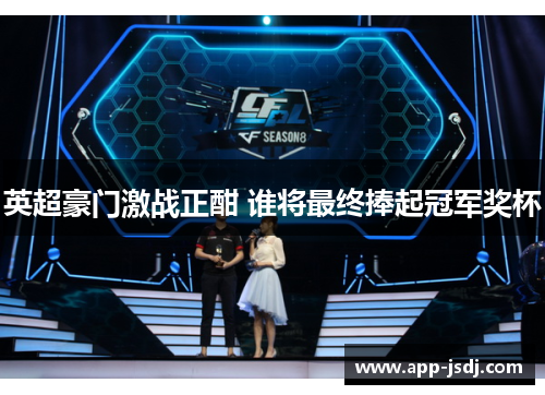 英超豪门激战正酣 谁将最终捧起冠军奖杯 英超豪门激战正酣 谁将最终捧起冠军奖杯