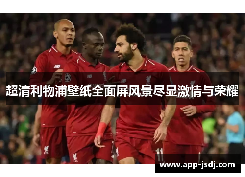 超清利物浦壁纸全面屏风景尽显激情与荣耀 超清利物浦壁纸全面屏风景尽显激情与荣耀