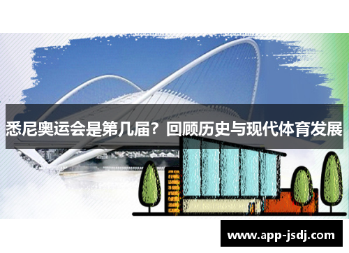 悉尼奥运会是第几届?回顾历史与现代体育发展 悉尼奥运会是第几届?回顾历史与现代体育发展